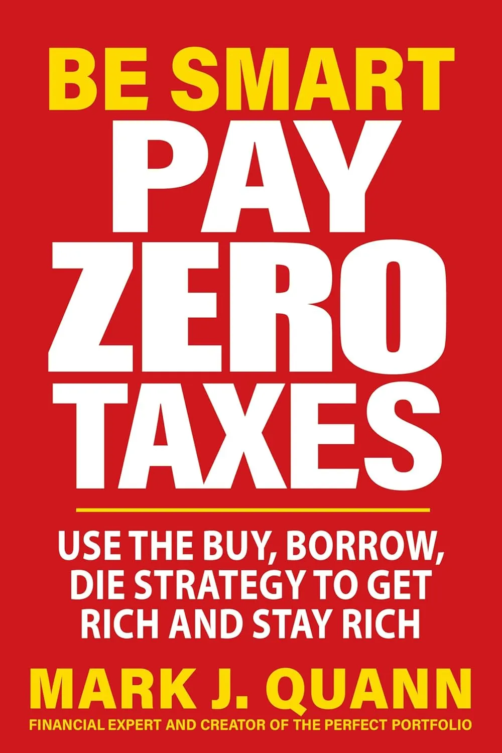 Be Smart Pay Zero Taxes: Use the Buy, Borrow, Die Strategy to Get Rich and Stay Rich Paperback  March 4, 2025