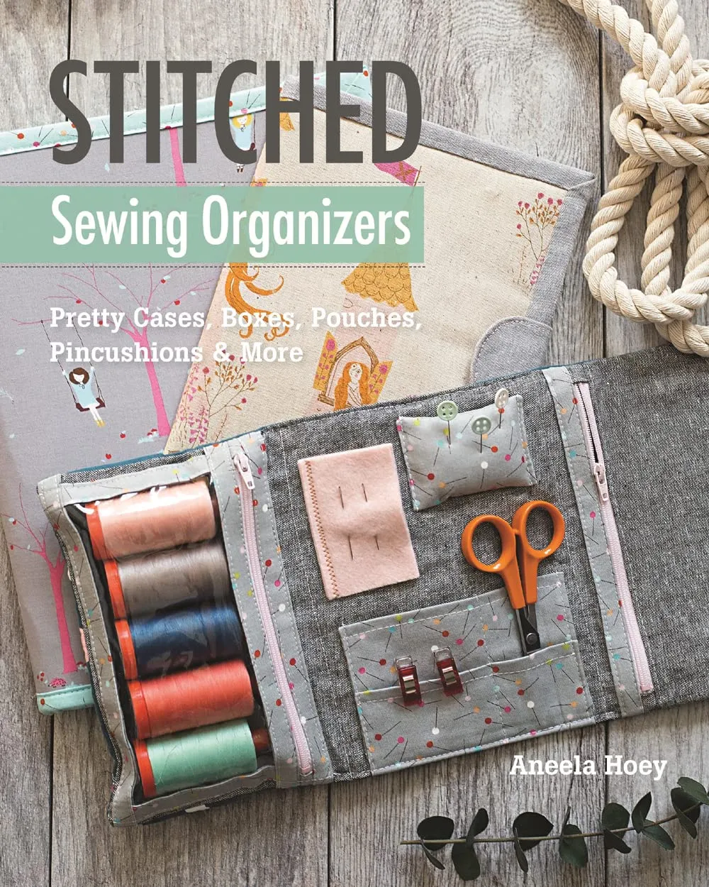 Stitched Sewing Organizers: Pretty Cases, Boxes, Pouches, Pincushions & More Misc. Supplies  July 1, 2017